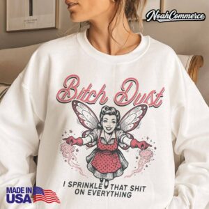 Bitch dust shirt Funny fairy sweatshirt